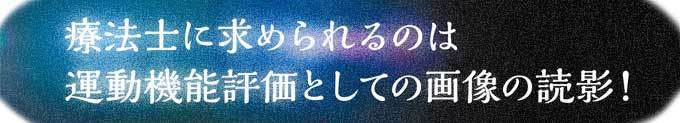 療法士に求められるのは運動機能強評価としての画像読影！