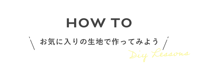 お気に入りの生地で作ってみよう