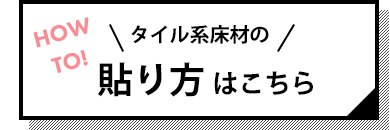 タイル系床材の貼り方はこちら