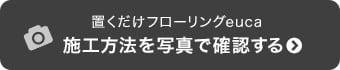 置くだけフローリングeuca　施工方法を写真で確認する