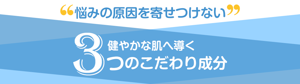 「悩みの原因を寄せつけない」健やかな肌へ導く3つのこだわり成分