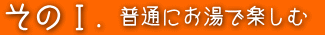 その1 普通にお湯で楽しむ