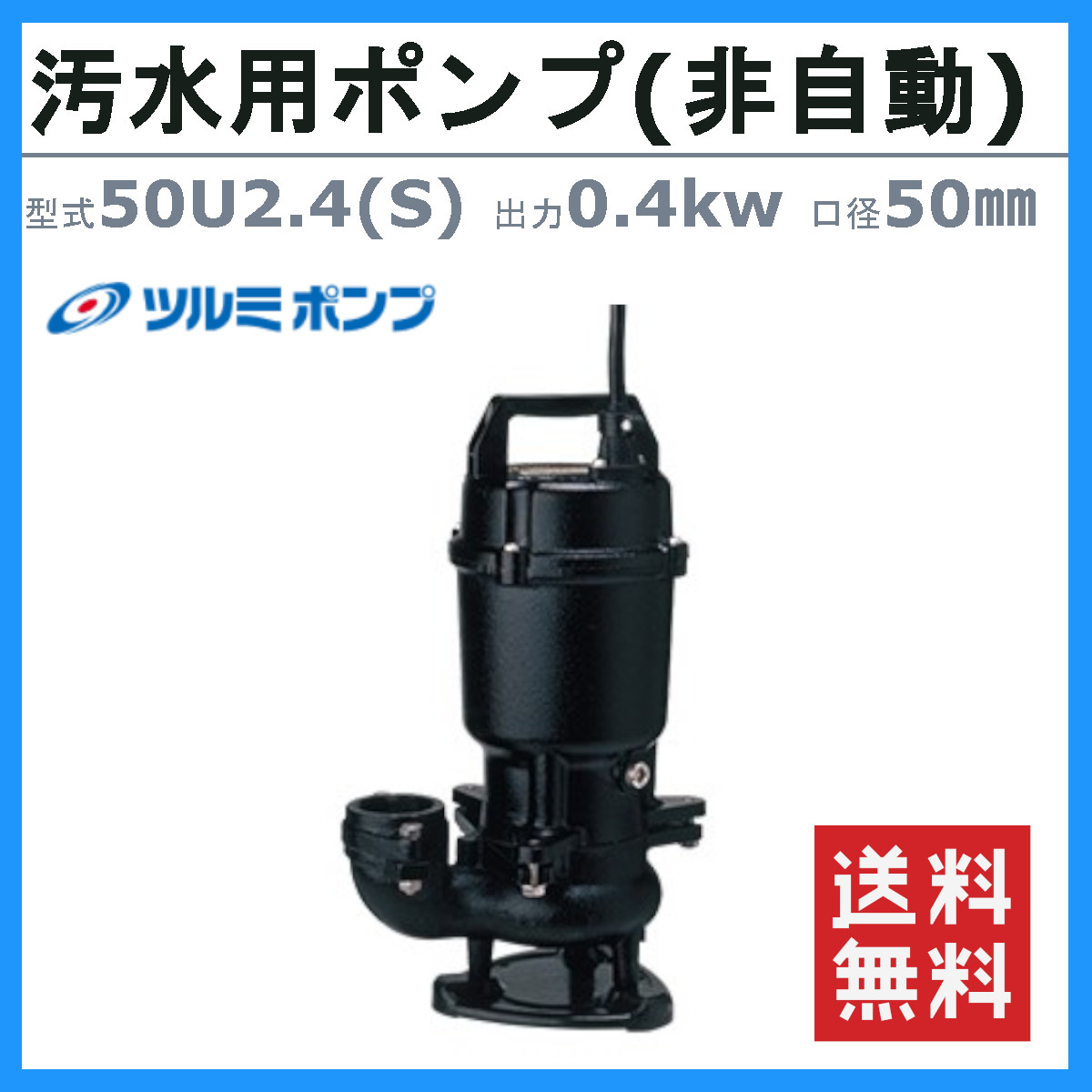 ツルミ 汚物用 水中ポンプ 50U2.4S 50U2.4 50mm 非自動 形 50Hz 60Hz