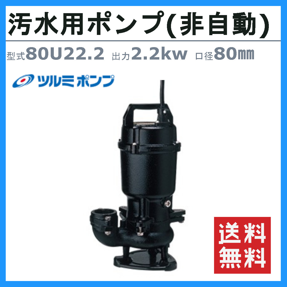 ツルミ 汚物用 水中ポンプ 80U22.2 80mm 非自動 形 50Hz/60Hz 三相200V
