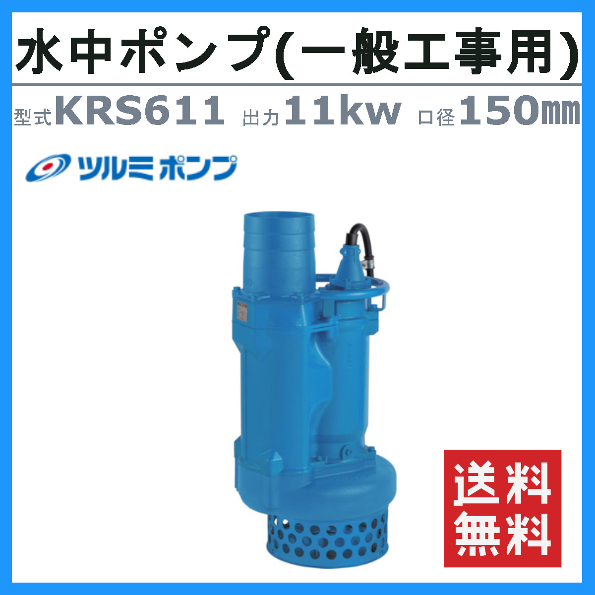 ツルミ 鶴見 KRS611 水中ポンプ 50Hz/60Hz 150mm 低出力 200V 一般工事排水用 排水 汚水 工事排水 土木 一般土木 雨水  溜り水 土砂水 揚水 鶴見製作所