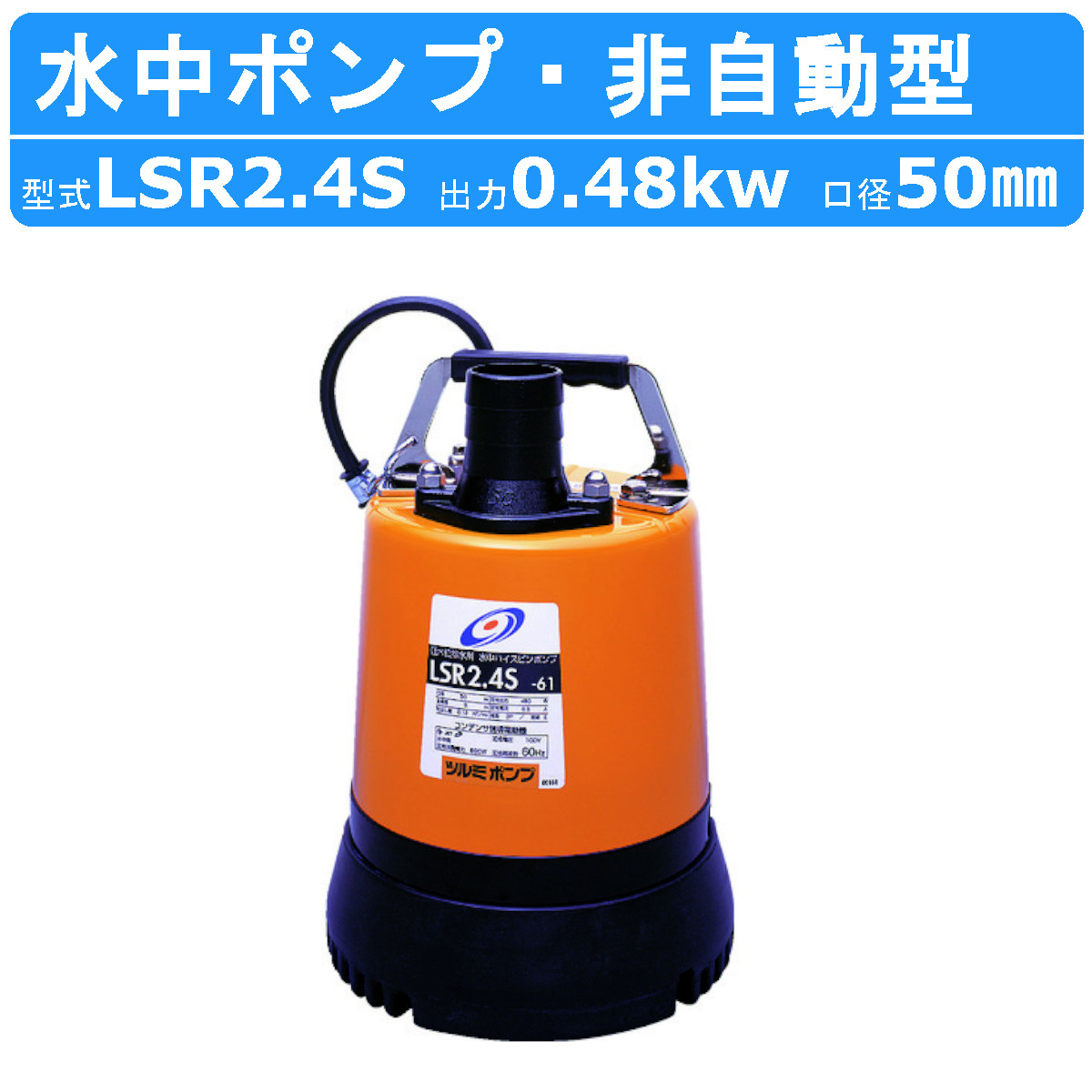 ツルミ 低水位排水用 水中ポンプ LSR2.4S 単相100V 50Hz/60Hz 床
