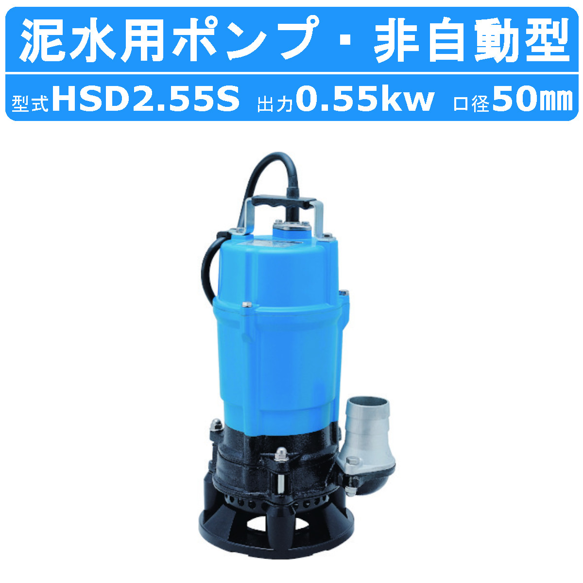 ツルミ 泥水用 水中ポンプ HSD2.55S 100V 2吋/50mm 50Hz/60Hz サンド 