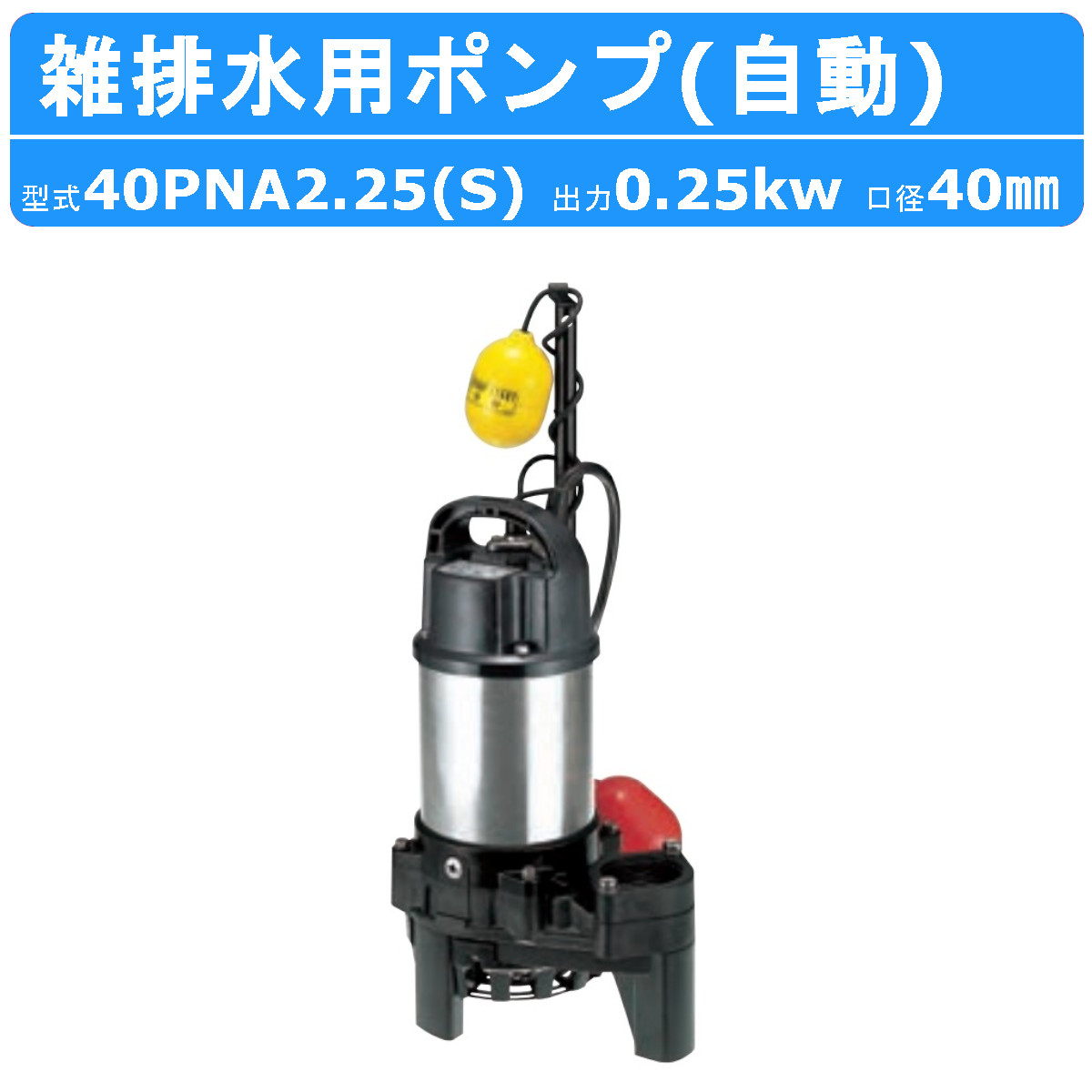 ツルミ 鶴見 40PNA2.25S / 40PNA2.25 雑排水用 水中ポンプ 100V 200V 自動型 バンクスシリーズ 汚水用 小型水中ポンプ  ポンプ 排水ポンプ 鶴見製作所