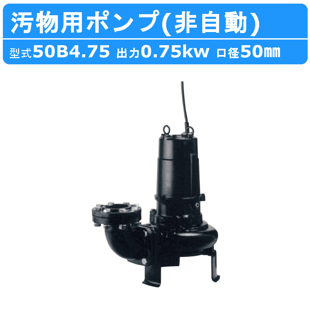 ツルミ 水中ポンプ 50B4.75 非自動形 50mm 50Hz/60Hz 三相200V 汚水