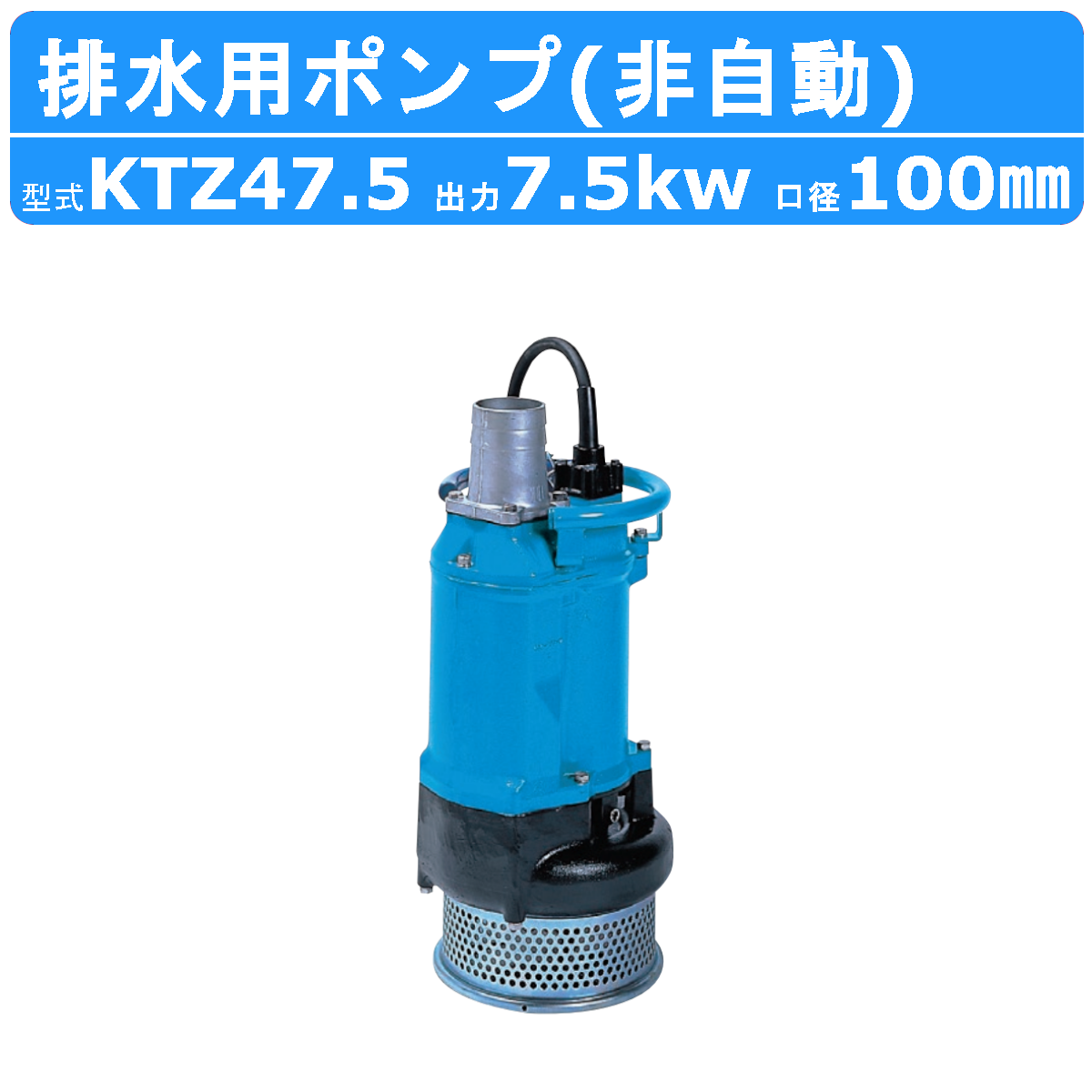 ツルミ 水中ポンプ KTZ47.5 非自動形 100mm 50Hz/60Hz 三相200V 一般