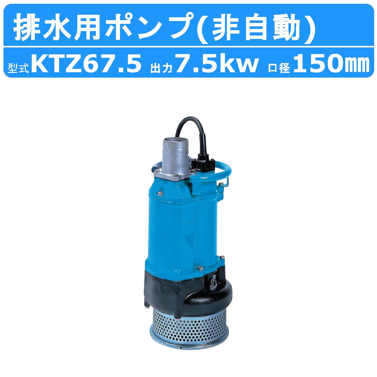 ツルミポンプ ツルミ 鶴見 KTZ67.5 水中ポンプ 非自動形 150mm 50Hz