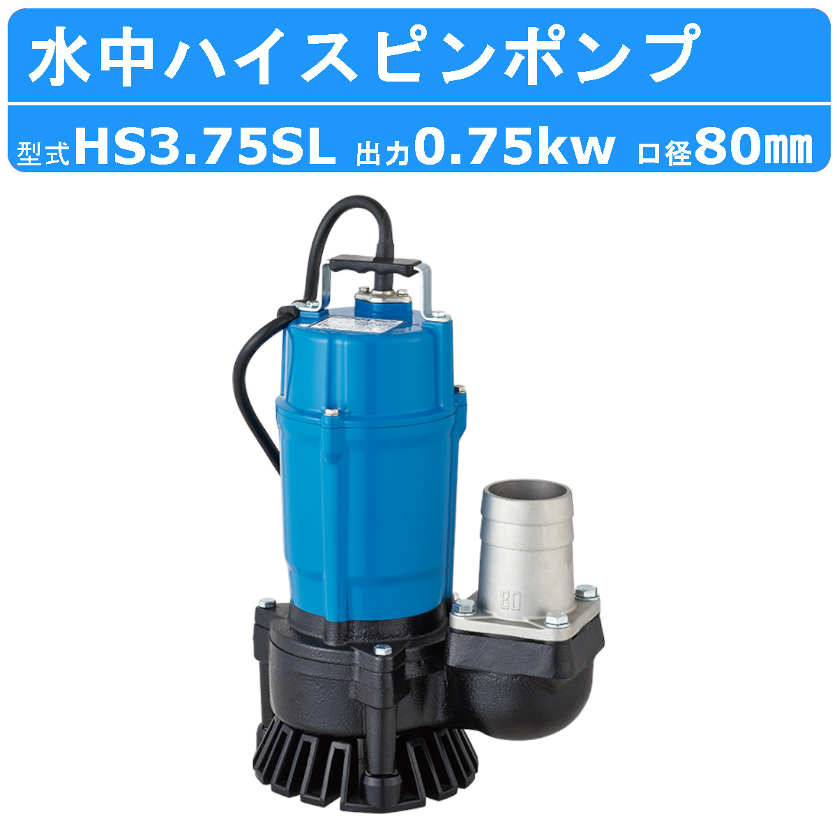 ツルミ 鶴見 HS3.75SL 水中ハイスピンポンプ 50Hz/60Hz 口径80mm 大水量 100V 排水 汚水 工事排水 土木 一般土木 建築工事 溜り水 土砂水 揚水 鶴見製作所｜kenki-land