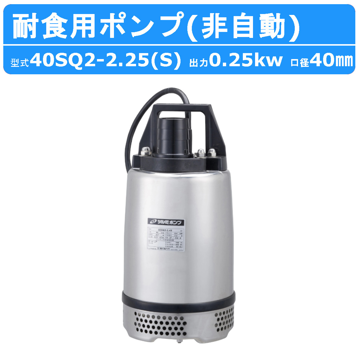 ツルミ 鶴見 40SQ2-2.25S / 40SQ2-2.25 水中ハイスピンポンプ 40mm 非自動 ステンレス製 耐食用 軽量 汚水 排水用  食品工場 薬品工業 鶴見製作所 : 001-193 : 建機ランド Yahoo!店 - 通販 - Yahoo!ショッピング