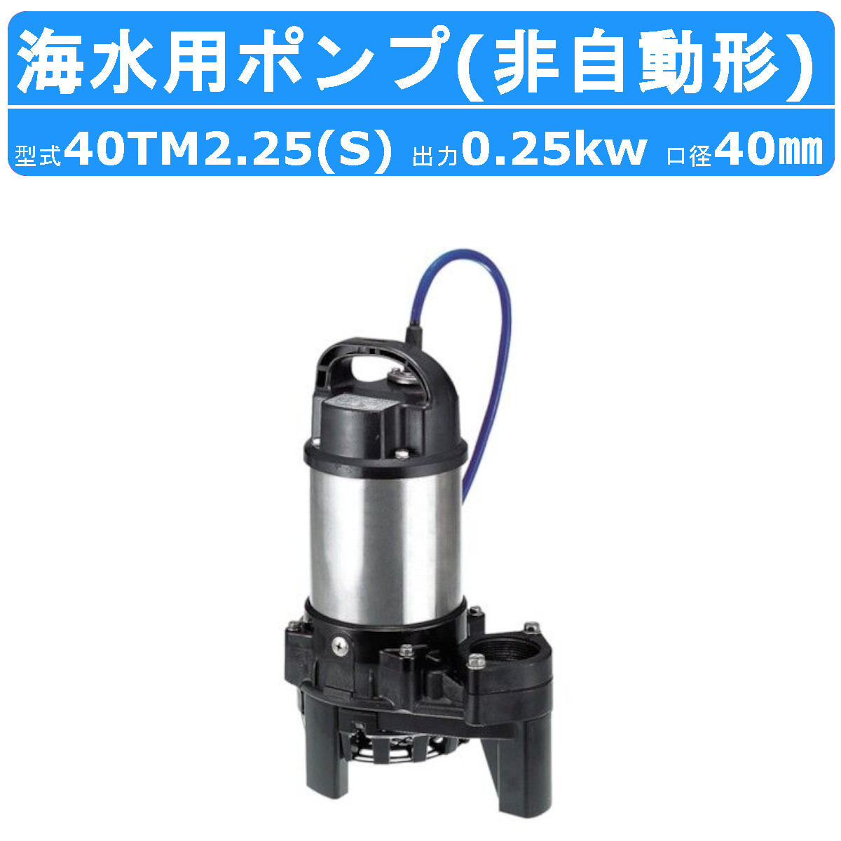 ツルミポンプ ツルミ 鶴見 40TM2.25 / 40TM2.25S 水中 チタン ポンプ
