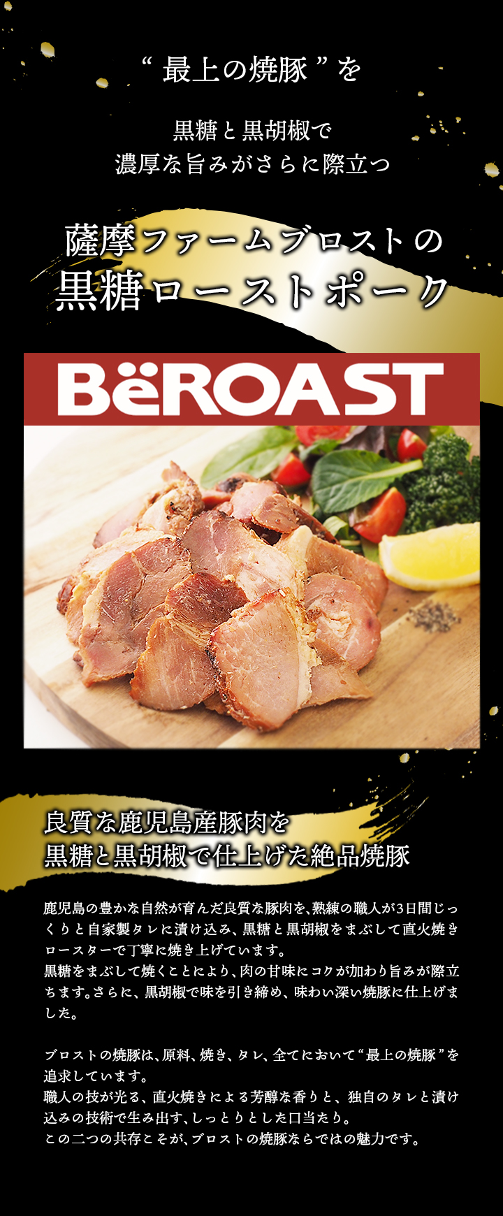 薩摩ファームブロストの黒糖ローストポーク190g。「最上の焼豚」を。黒糖と黒胡椒で濃厚なうま味がさらに際立つ、薩摩ファームブロストの黒糖ローストポーク
