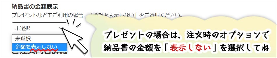 プレゼントの場合は、注文時のオプションで納品書の金額を表示しないをご指定下さい