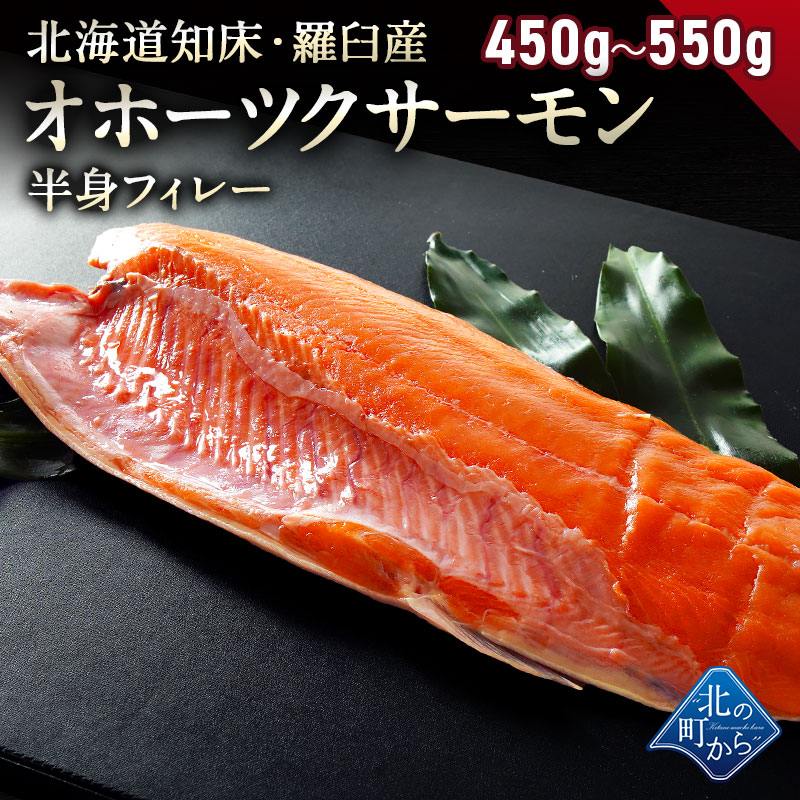 鮭 知床・羅臼産 オホーツクサーモン半身フィレー 450g～550g 2.5kの雄のみ使用 雄の身と雌の身では、脂ののりが違います！