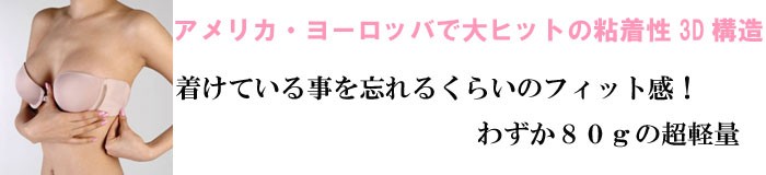 アメリカ・ヨーロッバで大ヒットの粘着性3D構造ブラ！着けている事を忘れるくらいのフィット感！わずか８０ｇの超軽量