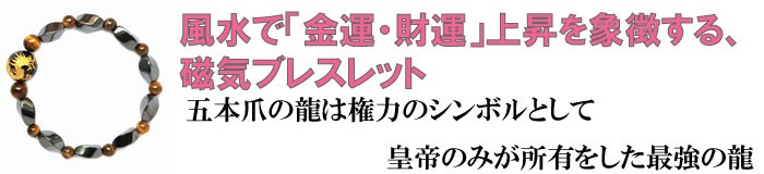 風水で「金運・財運」上昇を象徴する、磁気ブレスレット！五本爪の龍は権力のシンボルとして皇帝のみが所有をした最強の龍