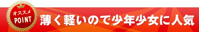 薄く軽いので少年少女に人気