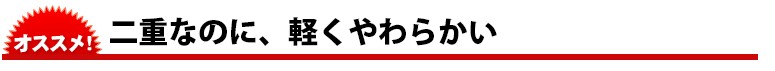 二重なのに柔らかくて軽い!