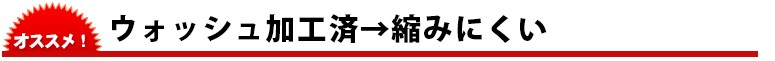 ウォッシュ加工済→縮みにくい