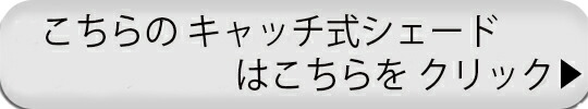 キャッチ式のシェードはこちら