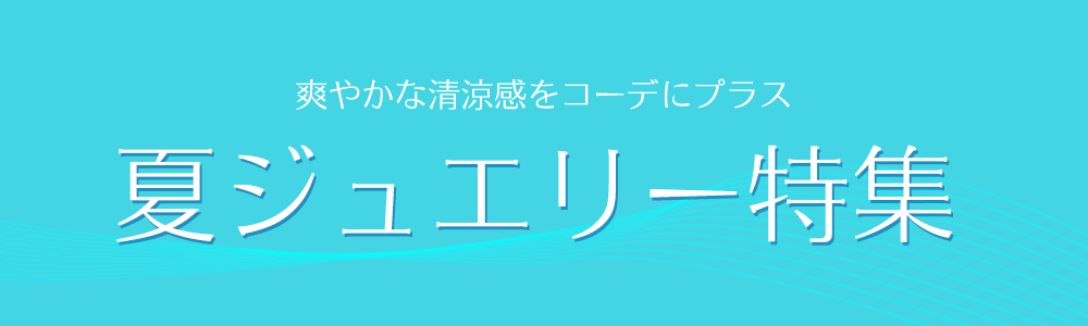 夏ジュエリー特集