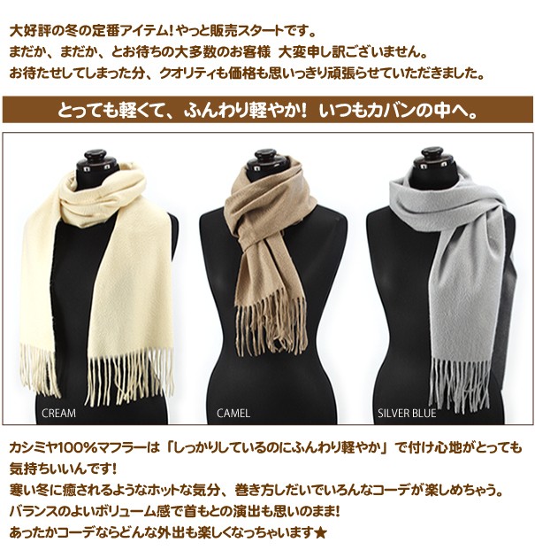大好評の冬の定番アイテム!やっと販売スタートです。「とっても軽くて、ふんわり軽やか!いつもカバンの中へ。」カシミヤ100%マフラーはしっかりしているのにふんわり軽やかで付け心地がとっても気持ちいいんです!寒い冬に癒されるようなホットな気分、巻き方しだいでいろんなこーでが楽しめちゃう。あったかコーデならどんな外出も楽しくなっちゃいます。