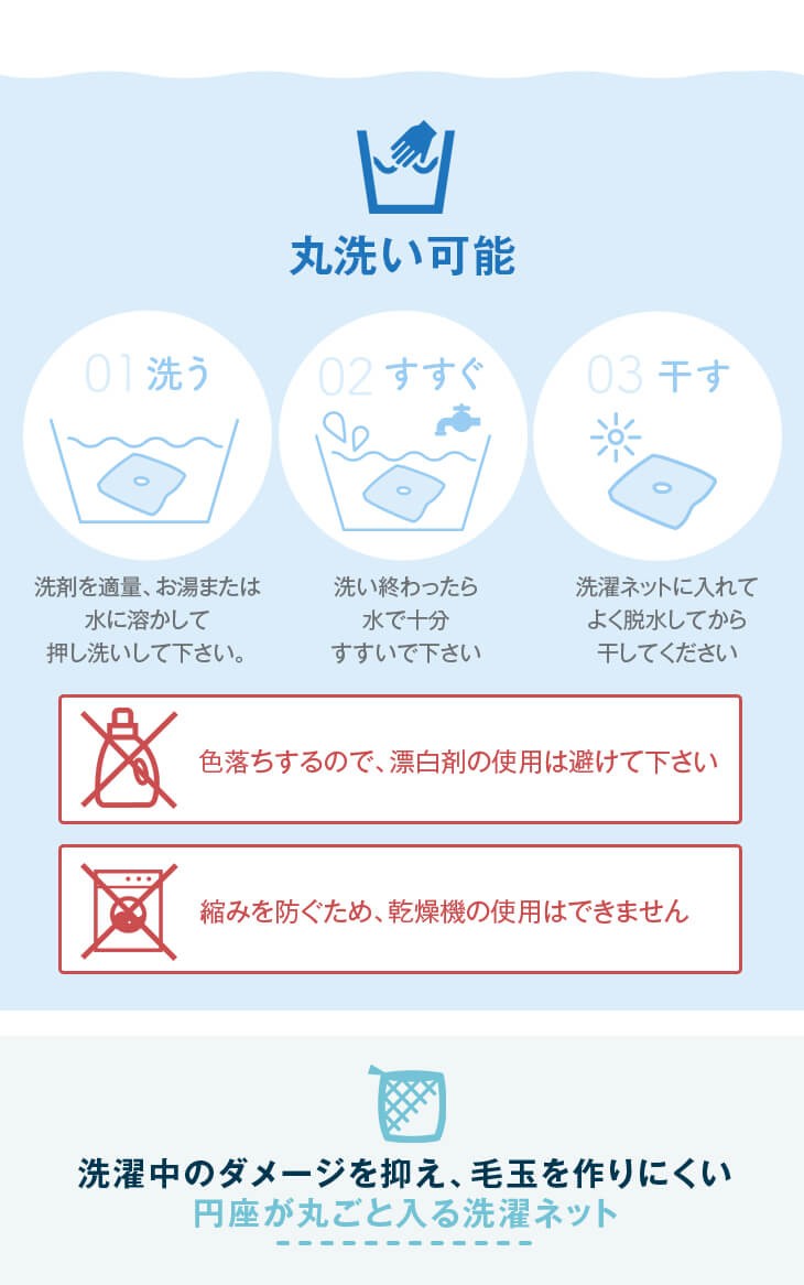 丸洗い可能 洗濯中のダメージを抑え、毛玉を作りにくい 円座が丸ごと入る洗濯ネット