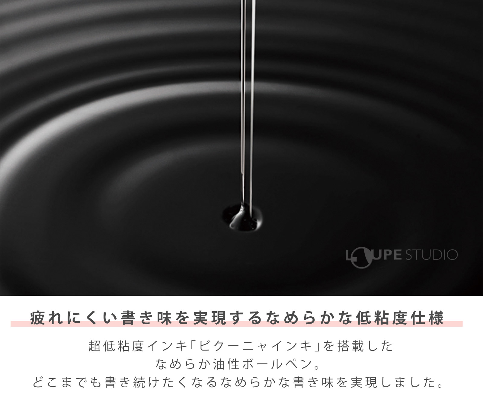 疲れにくい書き味を実現するなめらかな低粘度仕様 
