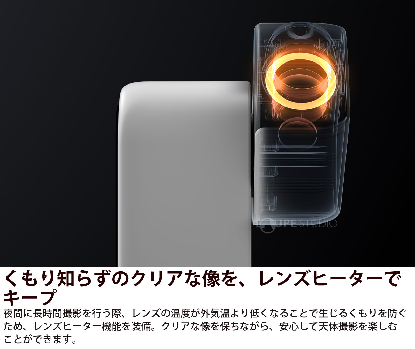 くもり知らずのクリアな像を、レンズヒーターでキープ 