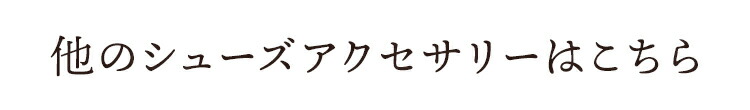 他のシューズアクセサリーはこちら