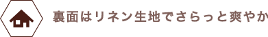 裏面はリネン生地でさらっと爽やか