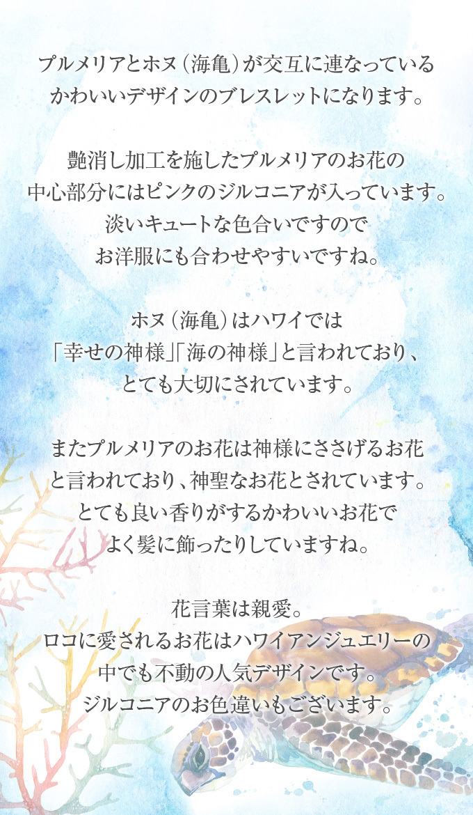 プルメリアとホヌ（海亀）が交互に連なっているかわいいデザインのブレスレットになります。