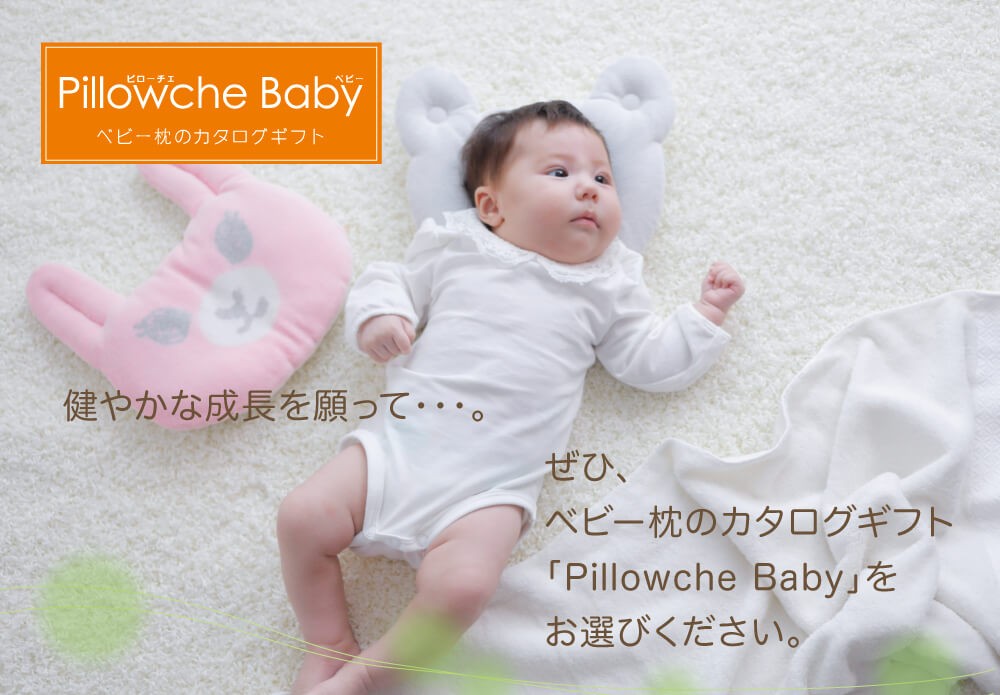 健やかな成長を願って・・・。ぜひ、ベビー枕のカタログギフト「Pillowche Baby」をお選びください。