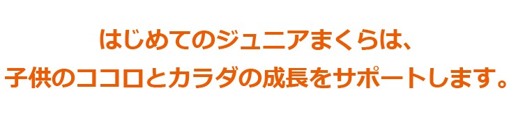 はじめてのジュニアまくらは、子供のココロとカラダの成長をサポートします。