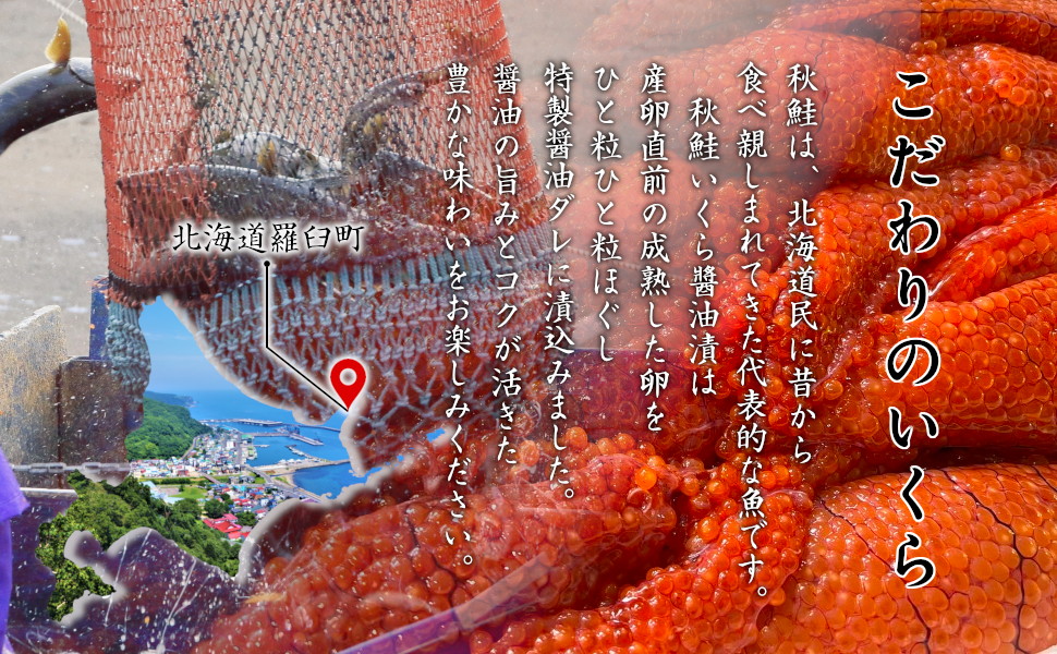 こだわりのいくら。秋鮭は北海道民に昔から食べ親しまれてきた代表的な魚です。秋鮭いくら醤油漬けは、産卵直前の成熟した卵を一粒一粒丁寧にほぐし、特製醤油ダレに漬込みました。醤油の旨みとコクが活きた豊かな味わいをお楽しみください。