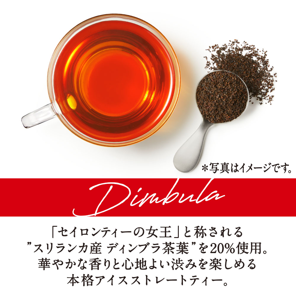 ※写真はイメージです。Dimbula「セイロンティーの女王」と称される”スリランカ産ディンブラ茶葉”を20%使用。華やかな香りと心地よい渋みを楽しめる本格アイスストレートティー。