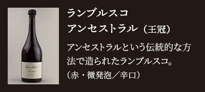 ランブルスコ アンセストラル（王冠）…アンセストラルという伝統的な方法で造られたランブルスコ。（赤・微発泡／辛口）