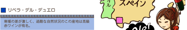 リベラ・デル・デュエロ…寒暖の差が激しく、過酷な自然状況のこの産地は高級赤ワインが有名。
