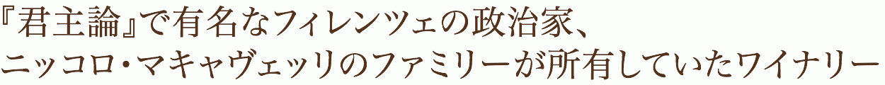 『君主論』で有名なフィレンツェの政治家、ニッコロ・マキャヴェッリのファミリーが所有していたワイナリー