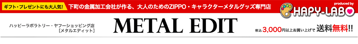 大人のためのZIPPO・キャラクターメタルグッズ専門店［メタルエディット produced by ハピラボ］