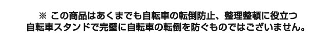 ※この商品はあくまでも自転車の転倒防止、整理整頓に役立つ自転車スタンドで完璧に自転車の転倒を防ぐものではございません。