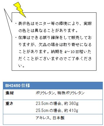 ・表示色はモニター等の環境により、実際の色とは異なることがあります。・在庫はできる限り確保をして販売しておりますが、欠品の場合は取り寄せになることがあります。納期を4〜10日程いただくことがございますのでご了承ください。BH2450仕様、素材ポリウレタン、特殊ポリウレタン、重さ23.5cmの場合、約360g、25.5cmの場合、約410g、アキレス、日本製