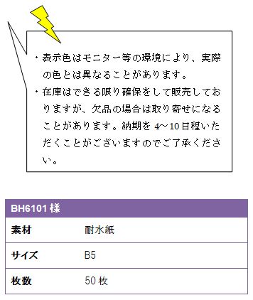 ・表示色はモニター等の環境により、実際の色とは異なることがあります。・在庫はできる限り確保をして販売しておりますが、欠品の場合は取り寄せになることがあります。納期を4〜10日程いただくことがございますのでご了承ください。BH6101仕様、素材/耐水紙、サイズ/B5、枚数/50枚