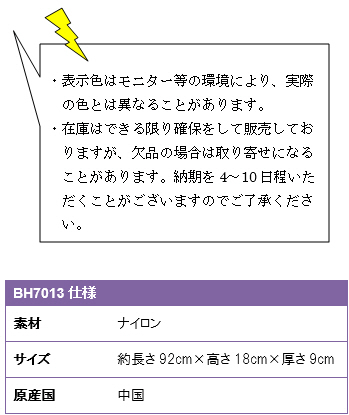 ・表示色はモニター等の環境により、実際の色とは異なることがあります。・在庫はできる限り確保をして販売しておりますが、欠品の場合は取り寄せになることがあります。納期を4〜10日程いただくことがございますのでご了承ください。BH7013仕様、素材/ナイロン、サイズ/約長さ92cm×高さ18cm×厚さ9cm、原産国/中国