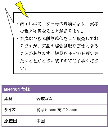 ・表示色はモニター等の環境により、実際の色とは異なることがあります。・在庫はできる限り確保をして販売しておりますが、欠品の場合は取り寄せになることがあります。納期を4〜10日程いただくことがございますのでご了承ください。BH4101/仕様、素材/合成ゴム、サイズ/約φ5.5cm、高さ2.5cm、原産国/中国