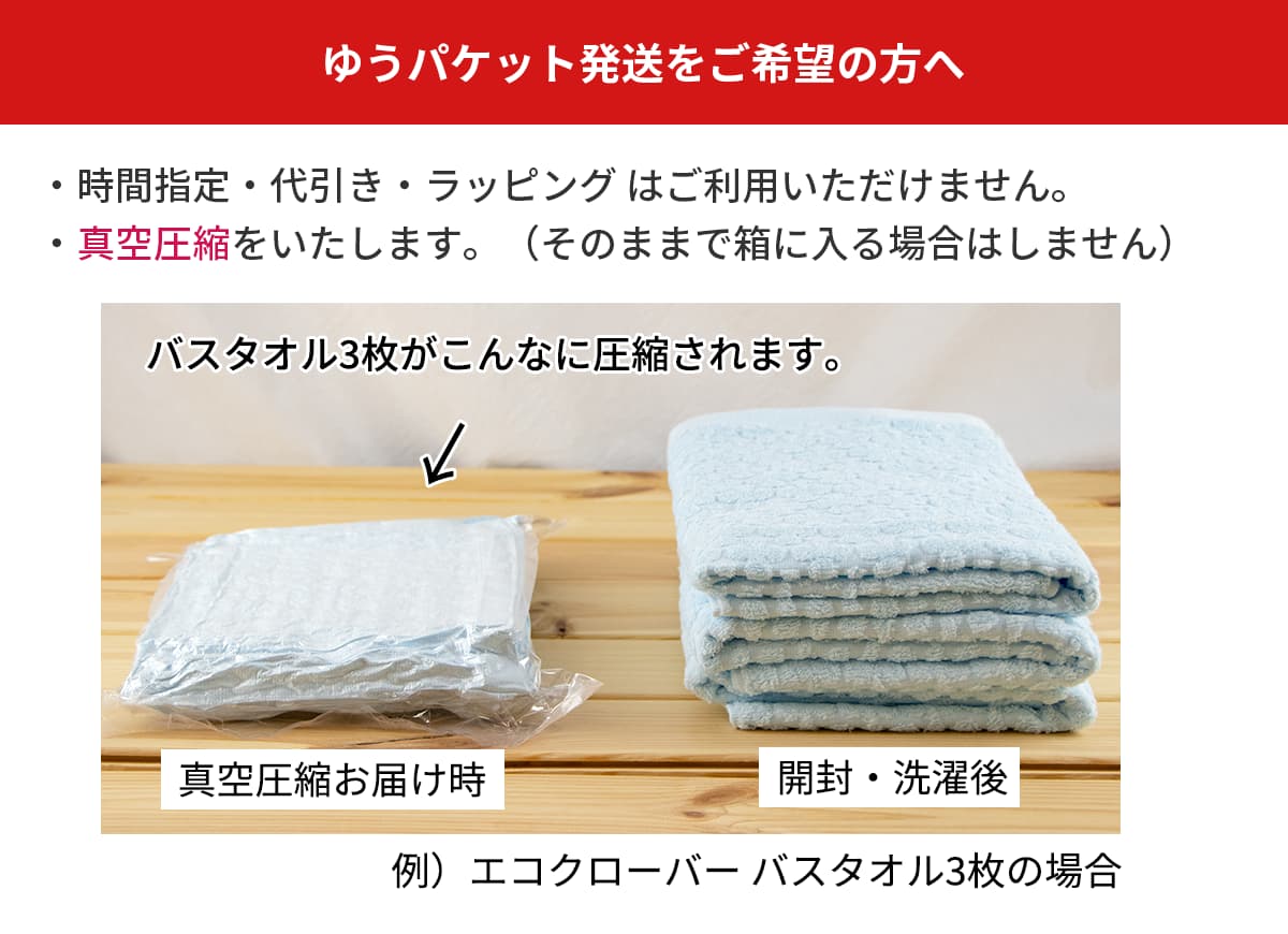 なお、ゆうパケットの場合は時間指定・代引き・ラッピングはご利用いただけません。また、真空圧縮をいたします。