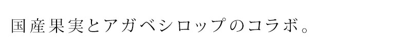 国産果実とアガベシロップのコラボ。